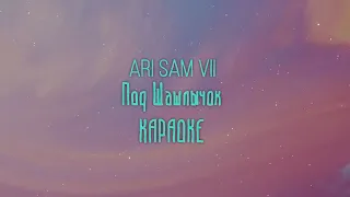 ARi SAM Vii - Под шашлычок [КАРАОКЕ]