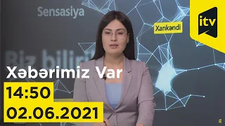 Xəbərimiz var - 02.06.2021 (14:50)