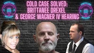 Brittanee Drexel Cold Case Solved & George Wagner IV Hearing