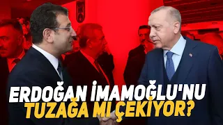Erdoğan İmamoğlu'nu Tuzağa Mı Çekiyor?