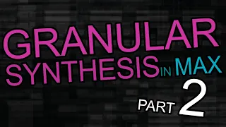 Granular Synthesis: Building a granular synth with Max, part 2