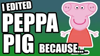 I edited Peppa Pig