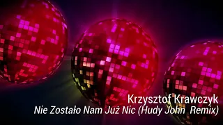 Krzysztof Krawczyk - Nie Zostało Nam Już Nic(Hudy John Remix)