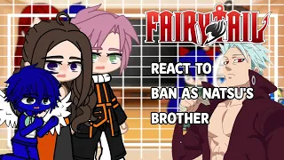 Fairy Tail react to Ban as Natsu's Brother ||Ft x Nnt || [Original] 1/1