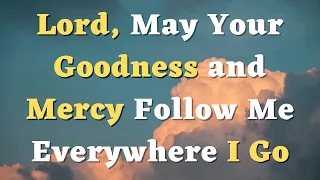 A Short Prayer to God - Lord, May Your Goodness and Mercy Follow Me Everywhere I Go - Simple Prayer