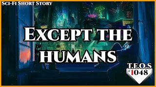 Except the humans by SomeOne111Z | Humans are space Orcs | HFY | TFOS1048