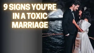 9 SIGNS YOU'RE IN A TOXIC MARRIAGE