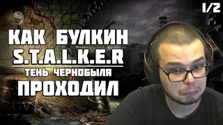 КАК БУЛКИН STALKER ПРОХОДИЛ (1/2) [ СМЕШНЫЕ МОМЕНТЫ С БУЛКИНЫМ ]