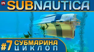 SUBNAUTICA ▶ САБНАТИКА выживание, сюжет #7 ▶ Субмарина ЦИКЛОП (стрим)