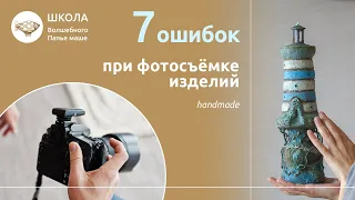 7 ошибок при фотосъёмке изделий ручной работы.