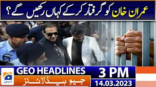 Geo News Headlines 3 PM | Imran Khan Arrest Big Plan Exposed | 14 March  2023