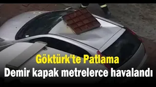 Göktürk'te patlama: Demir kapak metrelerce havalandı