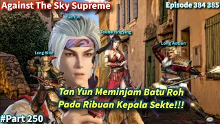 Against The Sky Supreme Episode 384 385 Sub Indo | Tan Yun Meminjam Batu Pada Para Kepala Sekte!