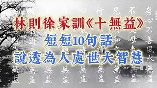 家訓《十無益》：在這繁雜的人世間，一起領略林則徐的處世大智慧。國學智慧 名人名言