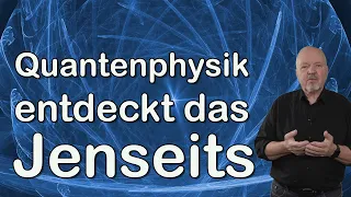 Hat die Quantenphysik das Jenseits entdeckt?