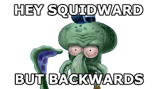 Hey Squidward, say your name backwards