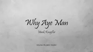 Mark Knopfler - Why Aye Man (Lyrics) - Ragpicker's Dream (2002)