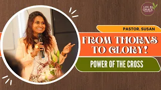 From thorns to glory!  Power of The Cross | Pastor Susan | #lifeingrace