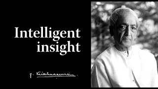Intelligent insight | Krishnamurti