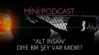 MP - "Alt İnsan" Diye Bir Şey Var Mıdır?