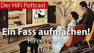 Ein Fass aufmachen - HiFi vs Psyche