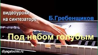 Видеоурок на синтезаторе Борис Гребенщиков Под небом голубым