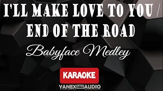 I'LL MAKE LOVE TO YOU / END OF THE ROAD - BABYFACE MEDLEY VERSION (KARAOKE / INSTRUMENTAL)