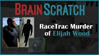 BrainScratch: RaceTrac Murder of Elijah Wood