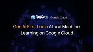 Gen AI First Look: AI and Machine Learning on Google Cloud