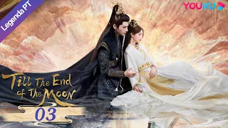 (Legenda PT-BR) ATÉ O FIM DA LUA EP03 | Luo Yunxi/Bai Lu | TRAJE ANTIGO/ROMANCE | YOUKU