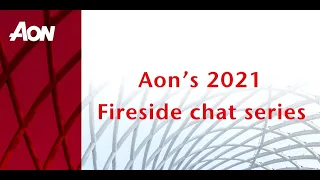 Welcome to Aon’s 2021 Fireside Chat Series