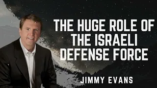 The Huge Role of the Israeli Defense Force - Jimmy Evans