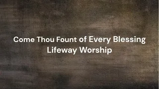 Come, Thou Fount of Every Blessing by Lifeway Worship | Lyric video