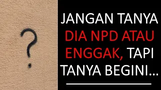 APAKAH DIA NPD? GANTI PERTANYAAN INI DENGAN HAL INI