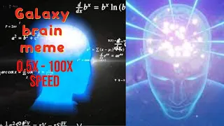 Galaxy brain meme 0.5x speed - 100x speed