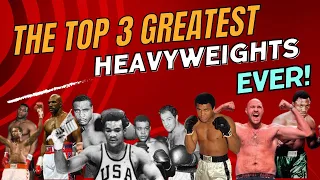 The Top 3 Greatest Heavyweights EVER!
