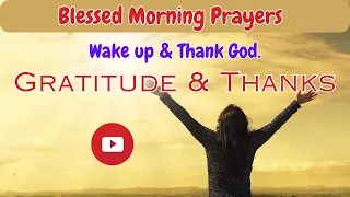 Blessed Morning Prayers of Gratitude and Thanks to Start Your Day (wake up & thank God)
