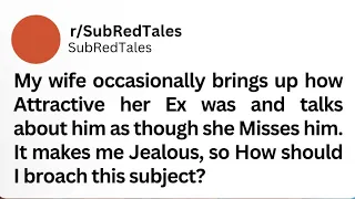 My brings up how attractive her ex was and talks about him as though she misses him. #redditstories