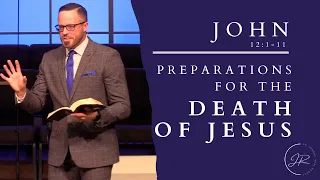 “Preparations for the Death of Jesus" - John 12:1-11 (11.27.22) - Dr. Jordan N. Rogers