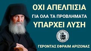 Όχι απελπισία. Για όλα τα προβλήματα υπάρχει λύση - Γέροντας Εφραίμ Αριζόνας