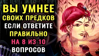 НАСКОЛЬКО ВЫ УМНЕЕ СВОИХ ПРЕДКОВ? Тест на эрудицию и проверку знаний