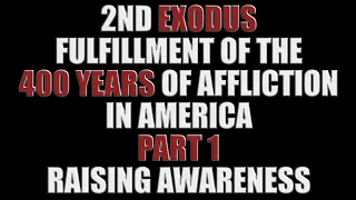 2nd Exodus-Fulfillment of 400 Years of Affliction in America- Part 1- Raising Awareness