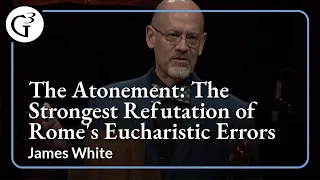 The Atonement: The Strongest Refutation of Rome's Eucharistic Errors | James White