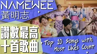 黃明志讚數最高的十首歌 NAMEWEE'S Top 10 Songs With Most Likes Count (20/07/2019)