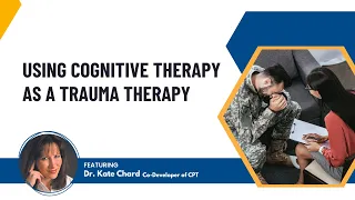 Using Cognitive Processing Therapy as a trauma therapy featuring Dr. Kate Chard, Co-Developer of CPT