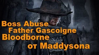 Boss Abuse Отец Гаскойн (Father Gascoigne) в Bloodborne от Maddysona