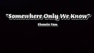 Somewhere Only We Know - Shania Yan-lyrics @ShaniaYan