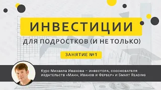 Инвестиции для подростков (и не только). Онлайн-курс Михаила Иванова. Занятие 1