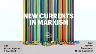 New Currents in Marxism: From Degrowth Communism to Neo-Kautskyism feat. Richard Seymour