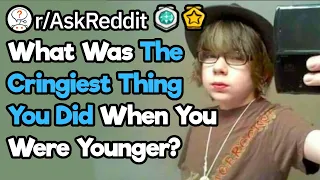 What Is The Most Cringe Worthy From Your Past? (r/AskReddit)